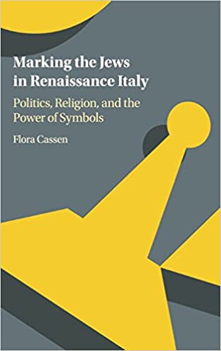 Marking the Jews in Renaissance Italy: Politics, Religion, and the Power of Symbols