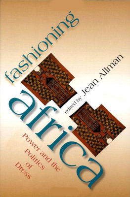 Fashioning Africa: Power and the Politics of Dress