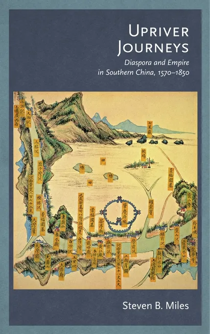 Upriver Journeys: Diaspora and Empire in Southern China, 1570-1850